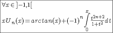 4$\fbox{\forall x\in]-1,1[\\xU_n(x)=arctan(x)+(-1)^n\int_{0}^{x}\frac{t^{2n+2}}{1+t^2}dt}